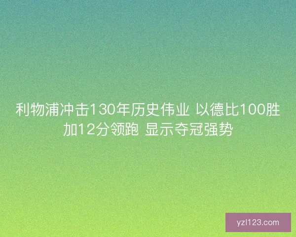利物浦冲击130年历史伟业 以德比100胜加12分领跑 显示夺冠强势 利物浦冲击130年历史伟业 以德比100胜加12分领跑 显示夺冠强势